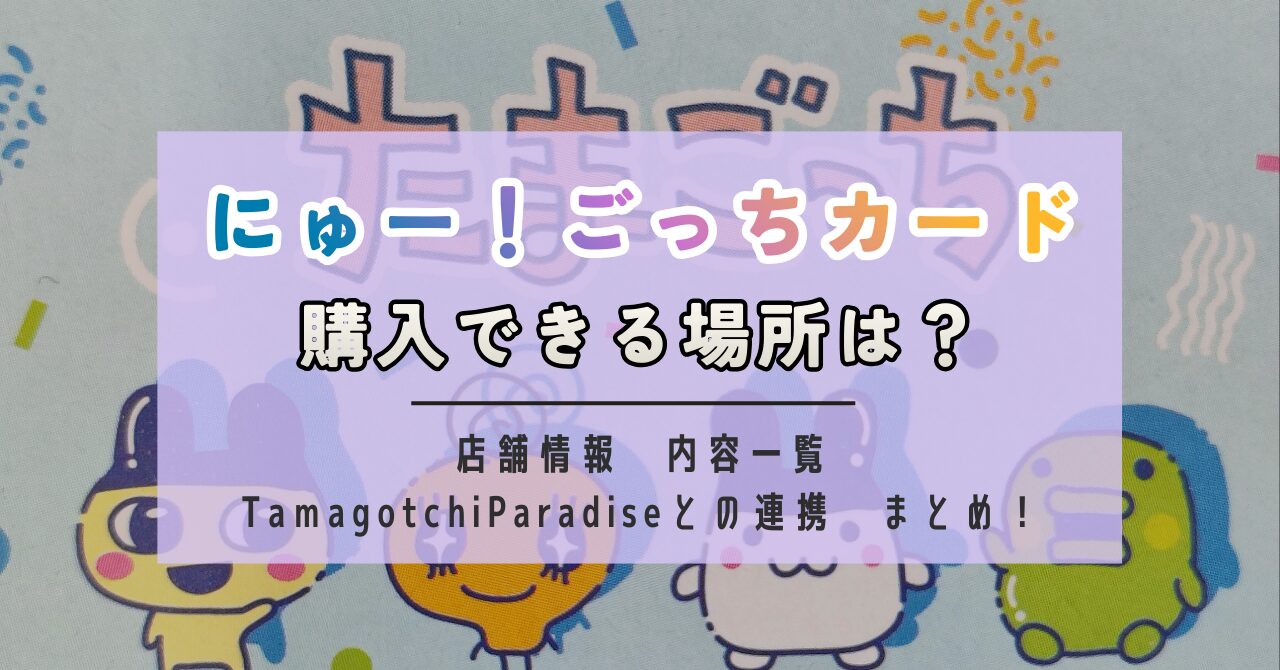 たまごっち にゅー！ごっちカード どこで購入できる？収録カード・レア 